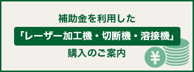 各種補助金を利用した「レーザー加工機・切断機・溶接機」購入のご案内